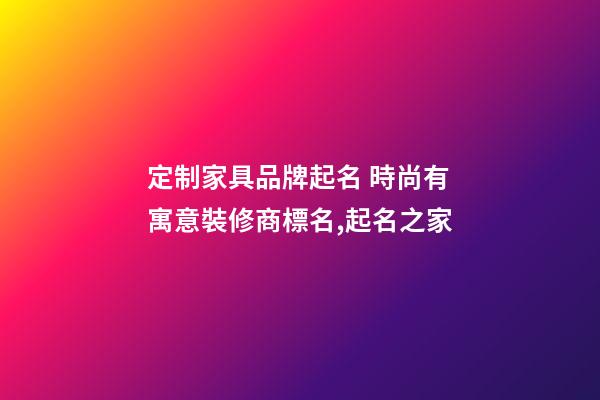 定制家具品牌起名 時尚有寓意裝修商標名,起名之家-第1張-商標起名-玄機派